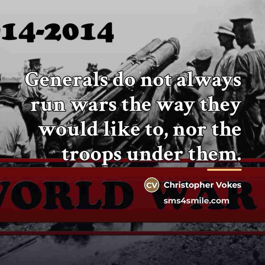 “Generals do not always run wars the way they would…” quote by Christopher Vokes