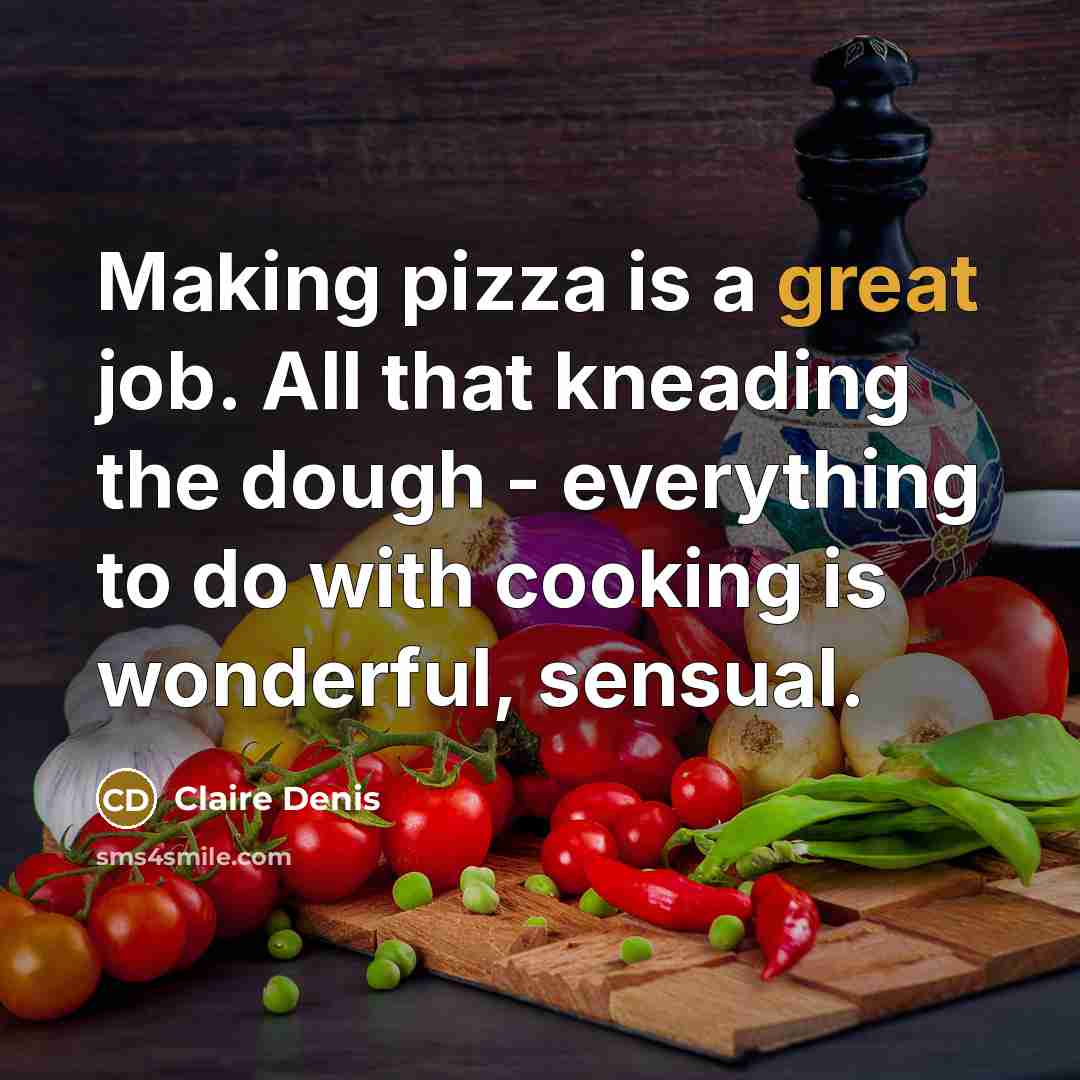 “Making pizza is a great job. All that kneading the…” quote by Claire Denis
