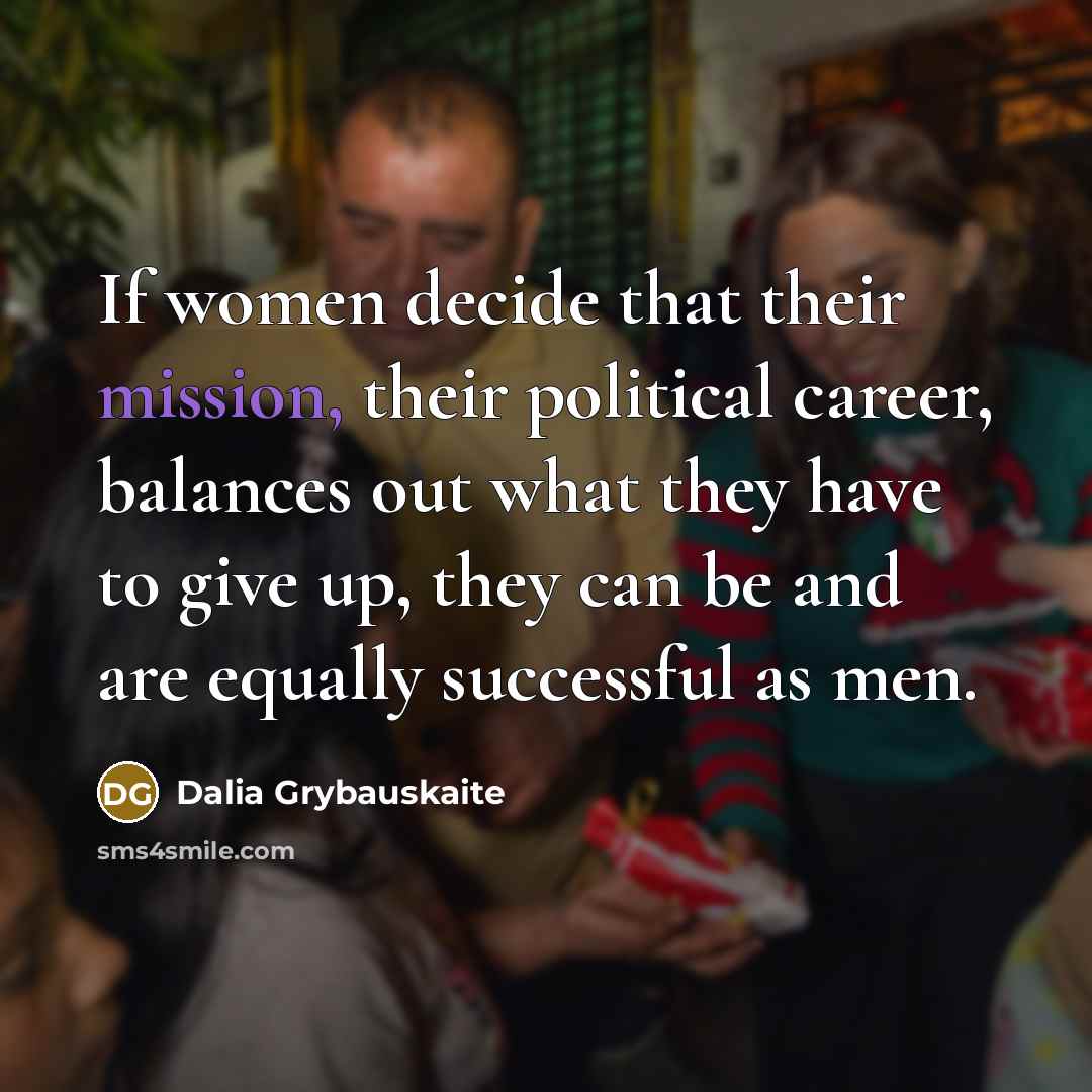 “If women decide that their mission, their political career, balances…” quote by Dalia Grybauskaite