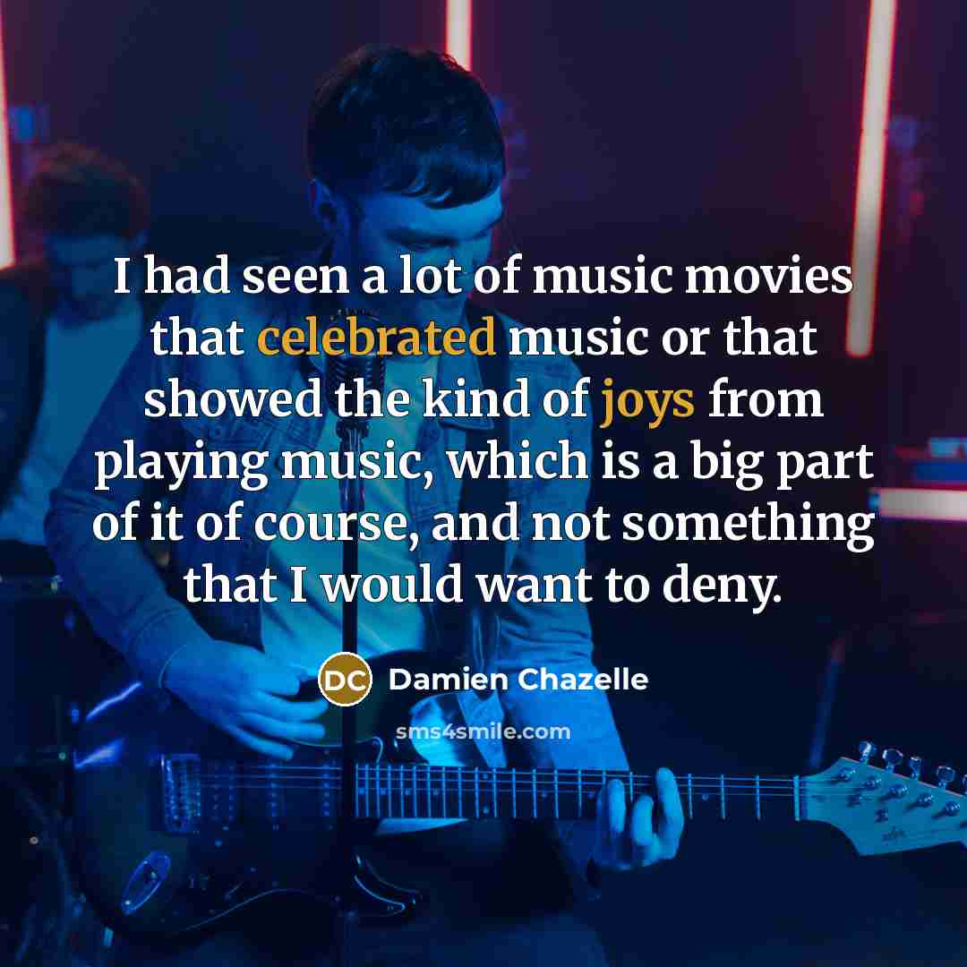 “I had seen a lot of music movies that celebrated…” quote by Damien Chazelle