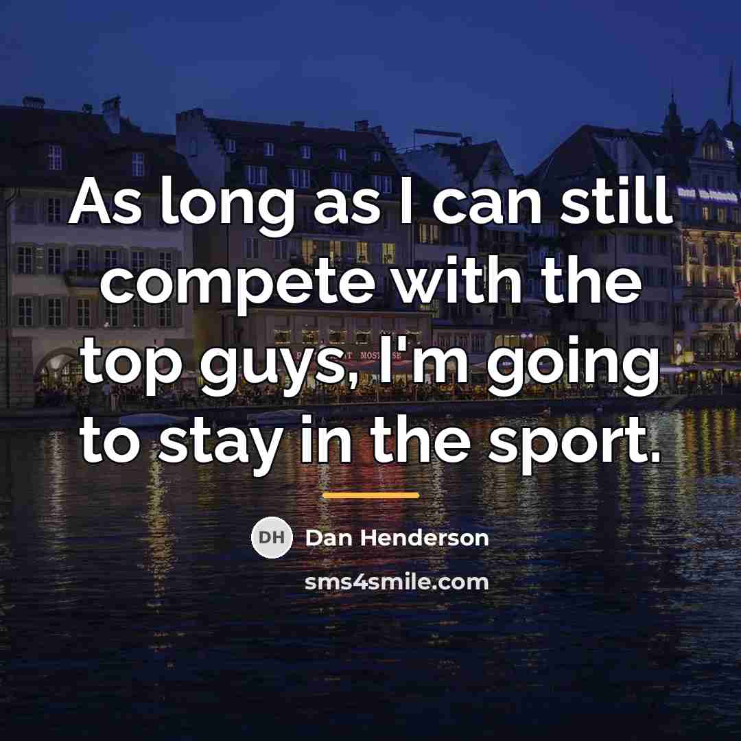 “As long as I can still compete with the top…” quote by Dan Henderson