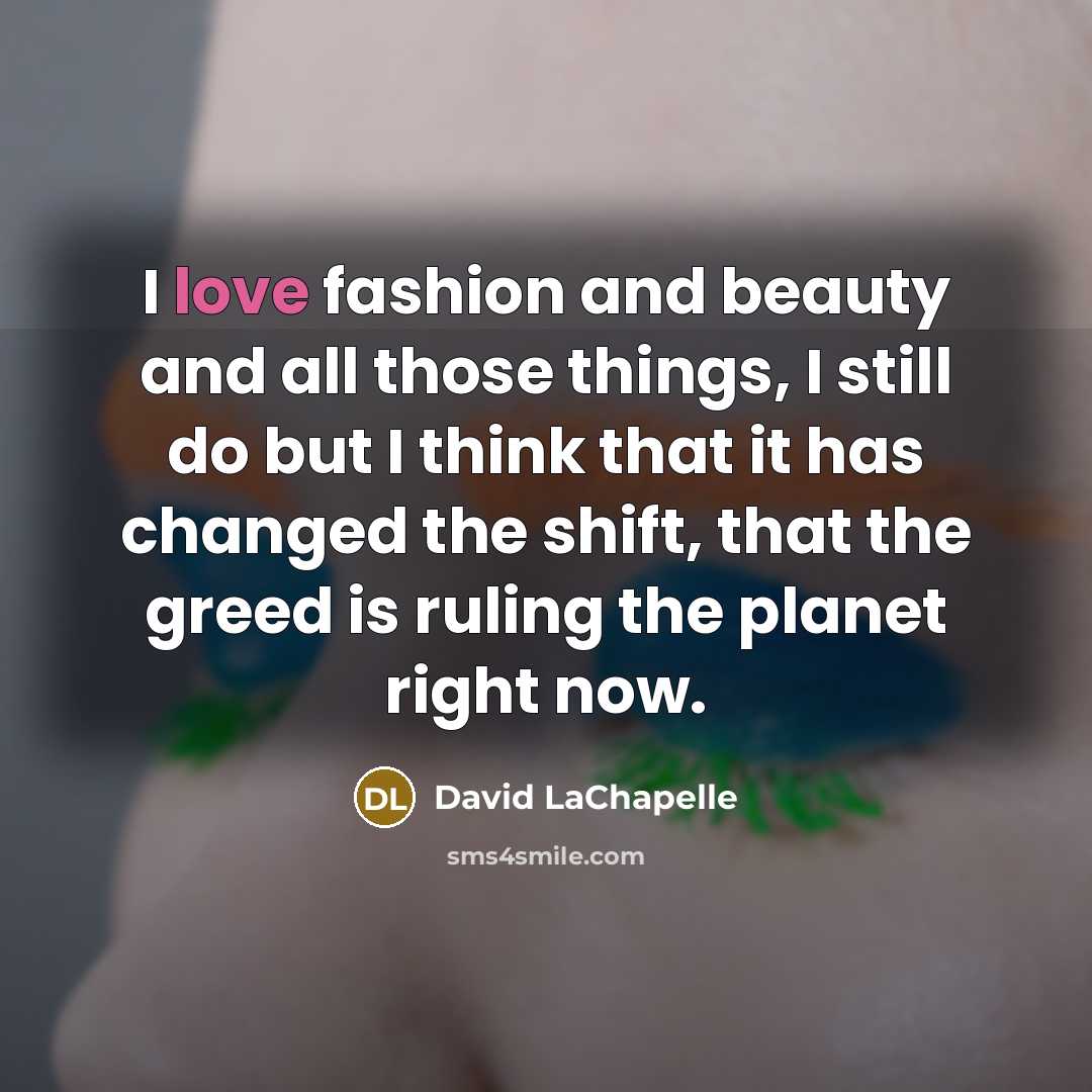 “I love fashion and beauty and all those things, I…” quote by David LaChapelle