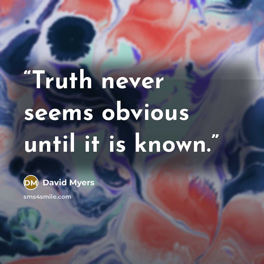 “Truth never seems obvious until it is known.” quote by David Myers