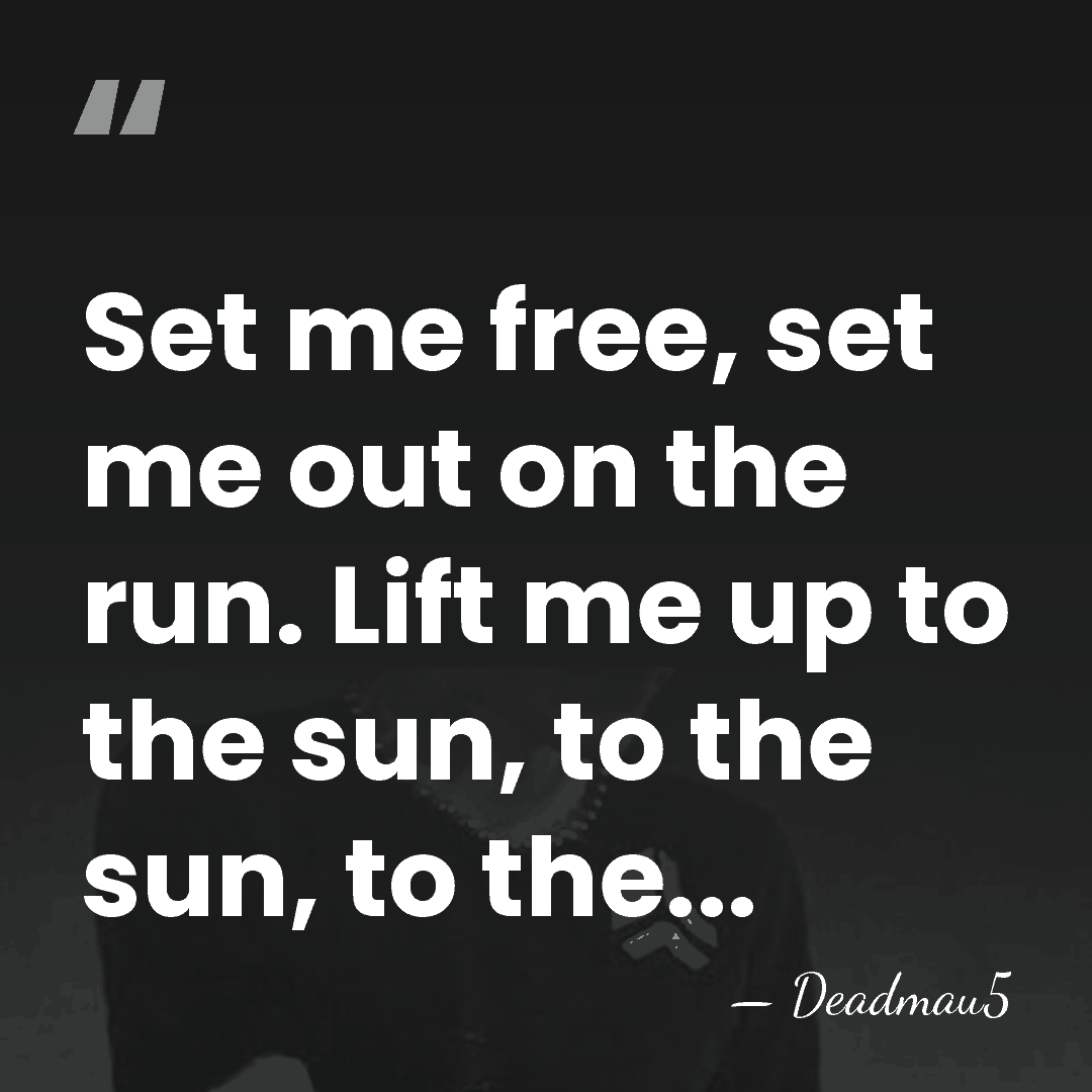 Set me free, set me out on the run. Lift me up&hellip; - Deadmau5