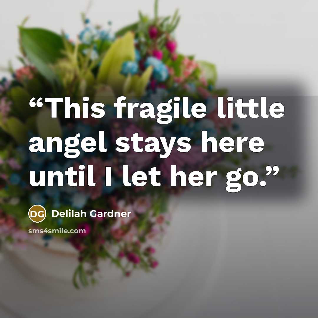 “This fragile little angel stays here until I let her go.” quote by Delilah Gardner