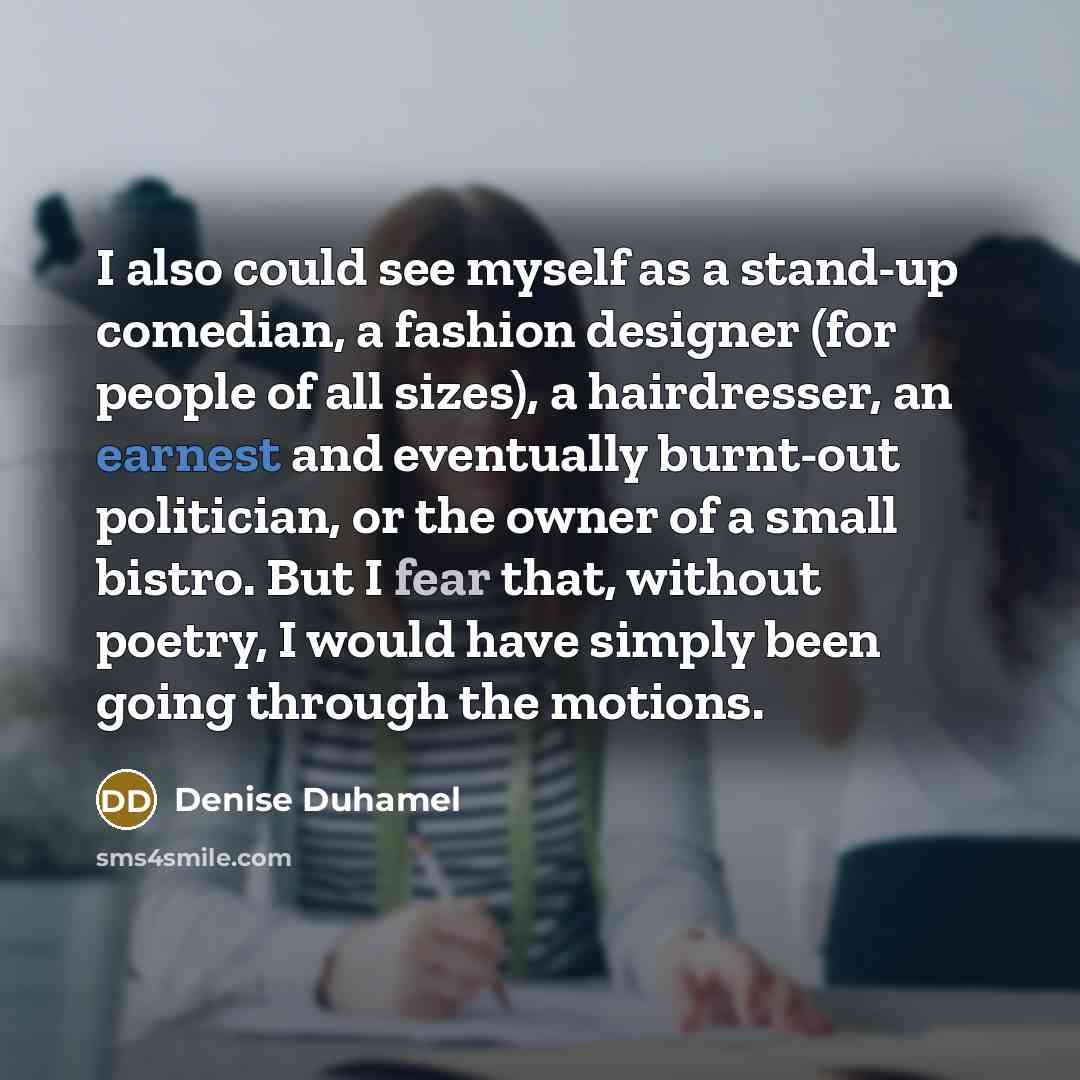 “I also could see myself as a stand-up comedian, a…” quote by Denise Duhamel