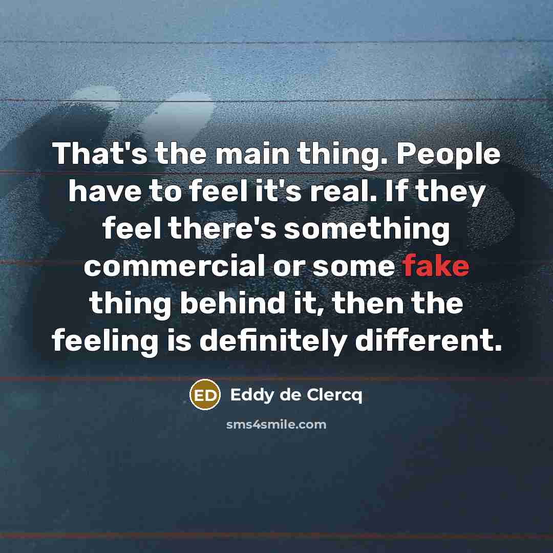 “That's the main thing. People have to feel it's real.…” quote by Eddy de Clercq
