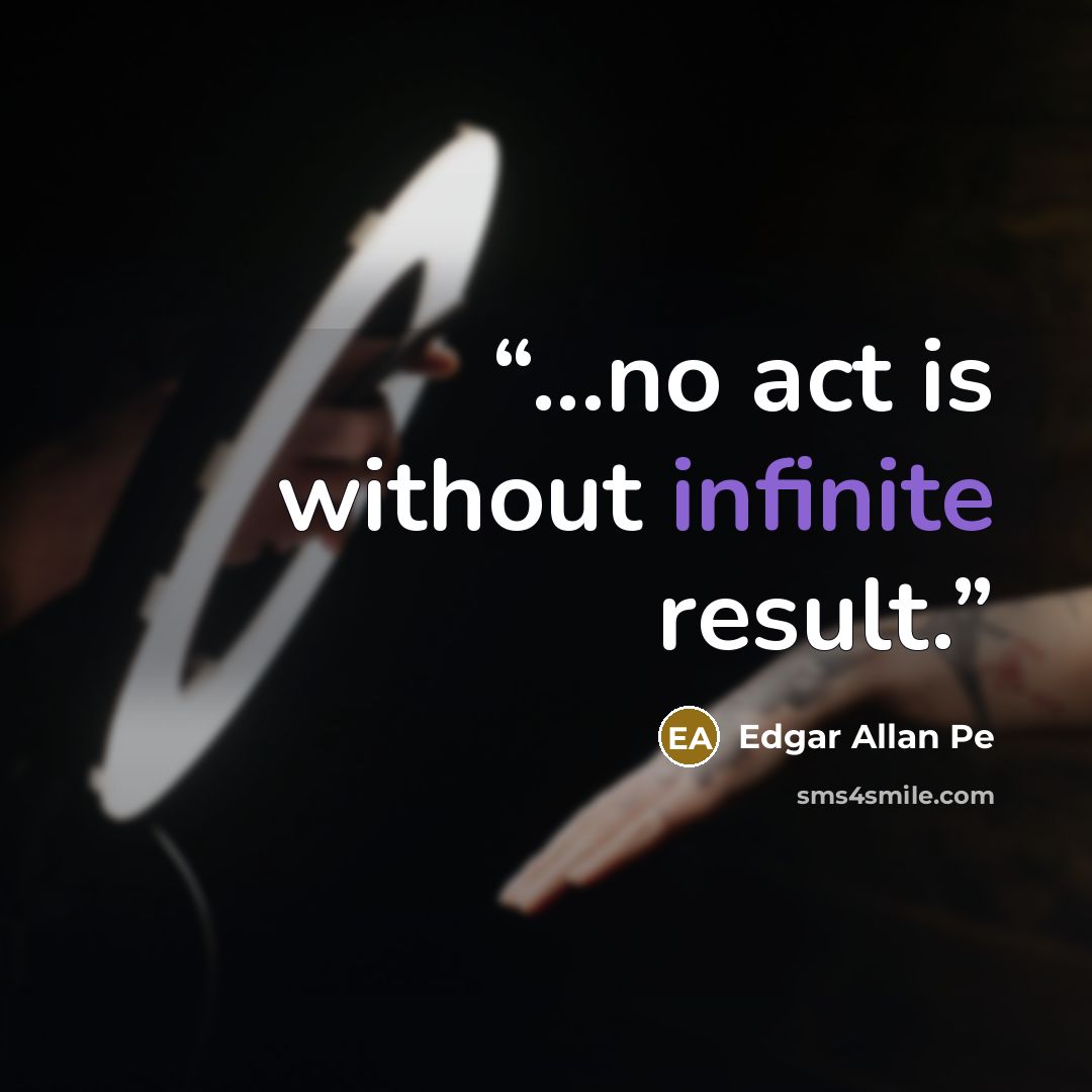 “...no act is without infinite result.” quote by Edgar Allan Pe