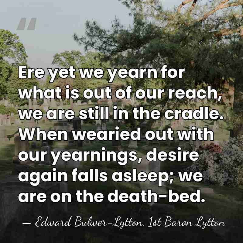 Ere yet we yearn for what is out of our reach, we&hellip; - Edward Bulwer-Lytton, 1st Baron Lytton