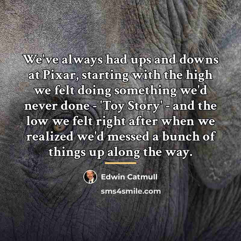 “We've always had ups and downs at Pixar, starting with…” quote by Edwin Catmull