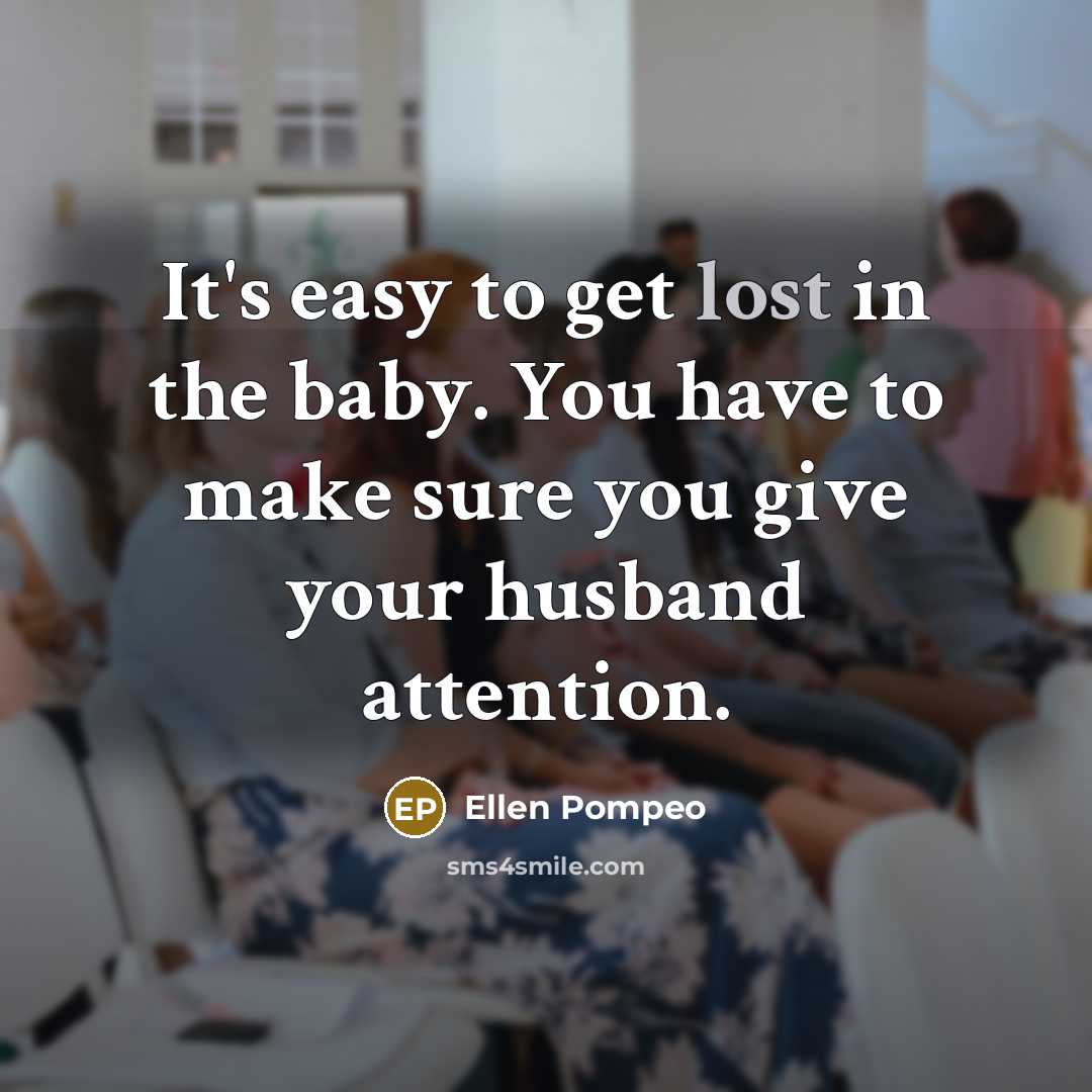 “It's easy to get lost in the baby. You have…” quote by Ellen Pompeo