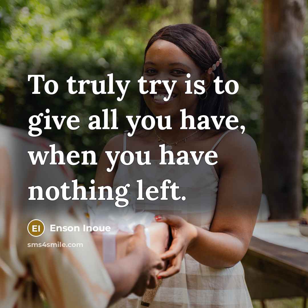 “To truly try is to give all you have, when…” quote by Enson Inoue