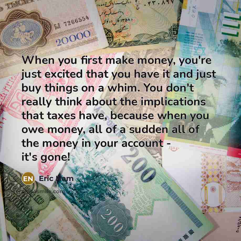 “When you first make money, you're just excited that you…” quote by Eric Nam
