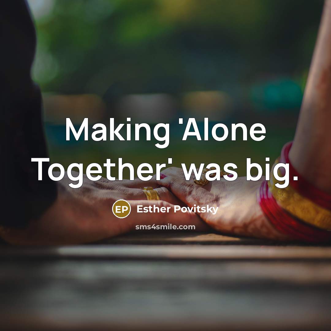 “Making 'Alone Together' was big.…” quote by Esther Povitsky
