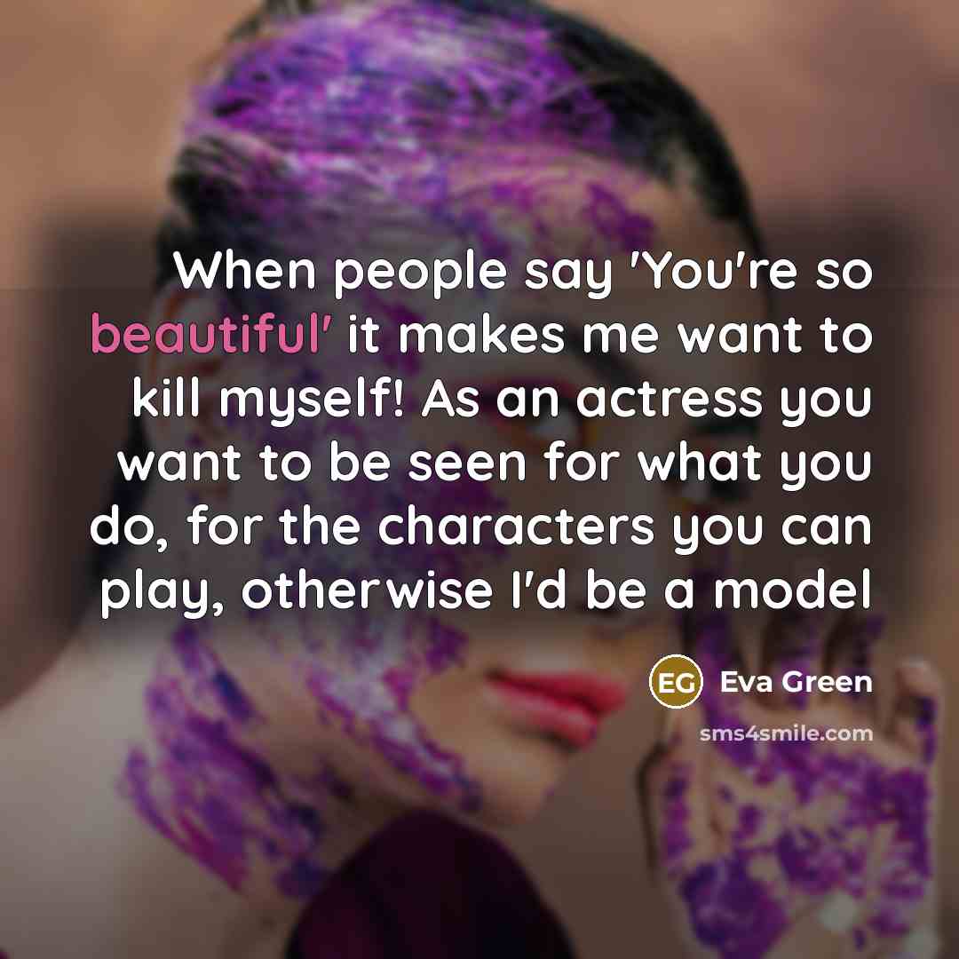 “When people say 'You're so beautiful' it makes me want…” quote by Eva Green