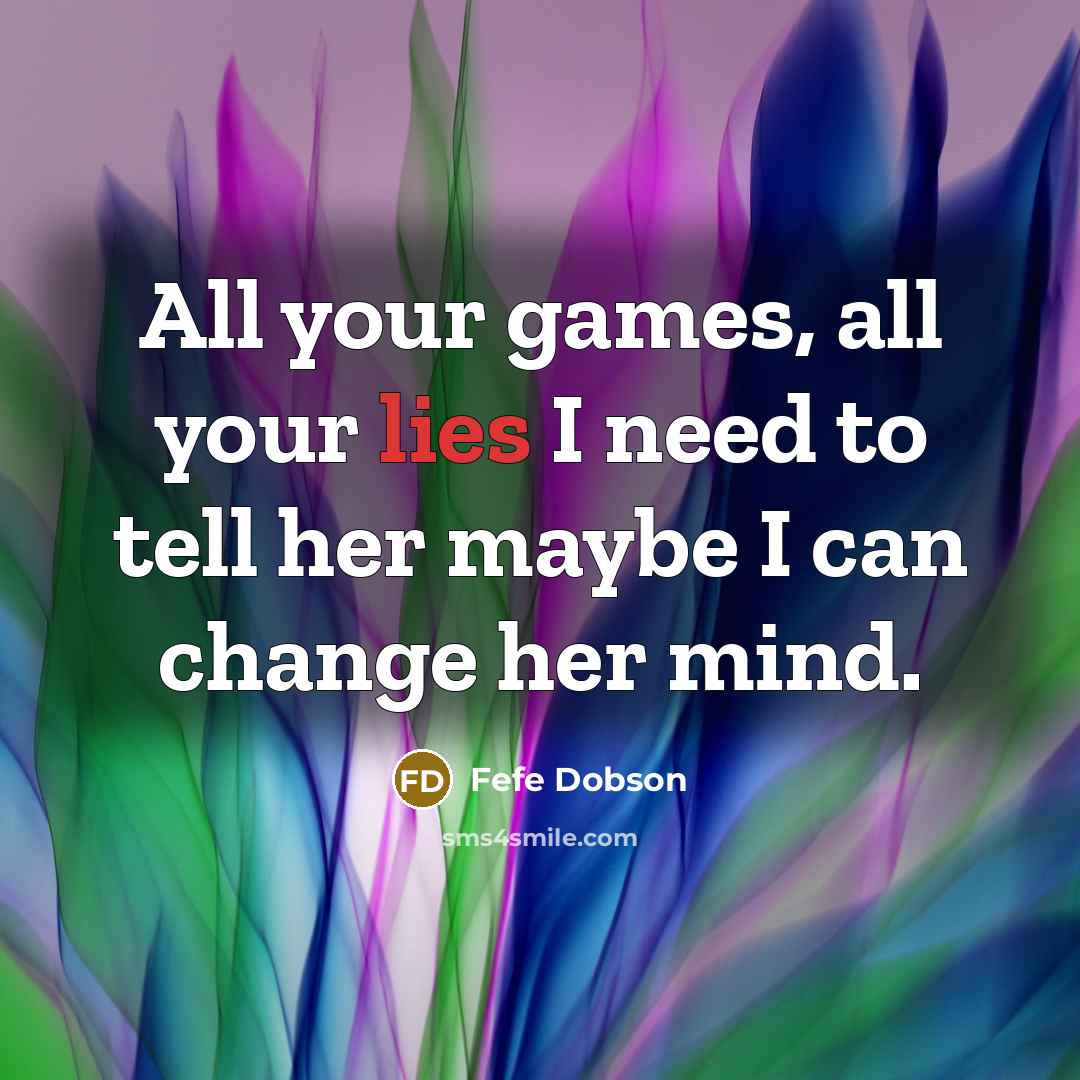 “All your games, all your lies I need to tell…” quote by Fefe Dobson