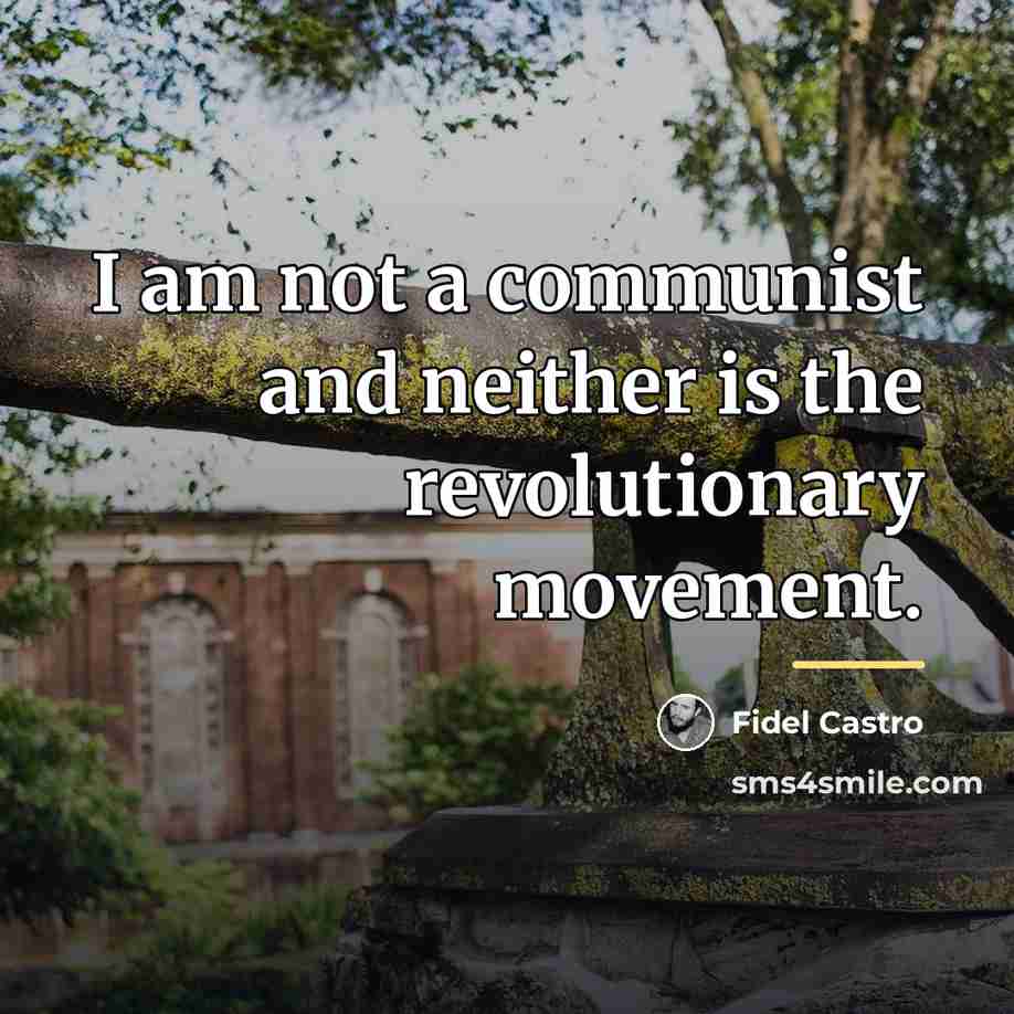 “I am not a communist and neither is the revolutionary…” quote by Fidel Castro