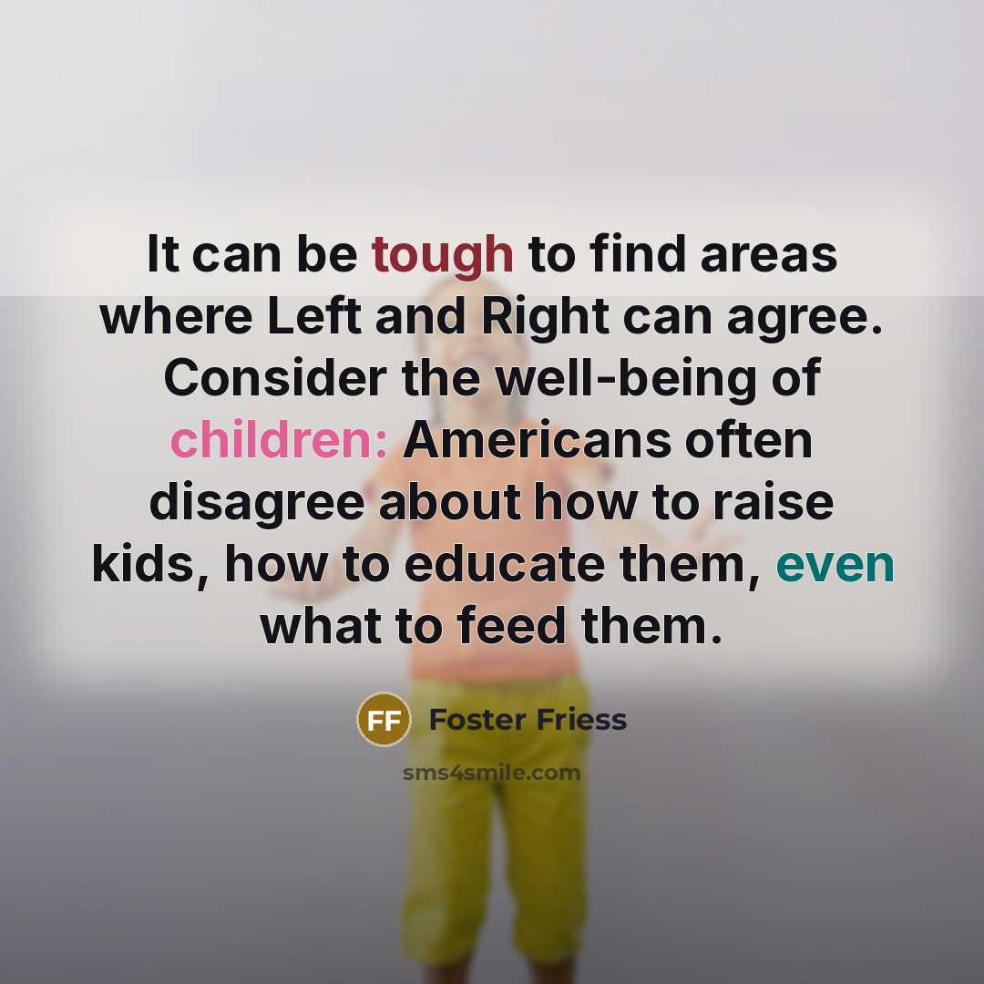 “It can be tough to find areas where Left and…” quote by Foster Friess