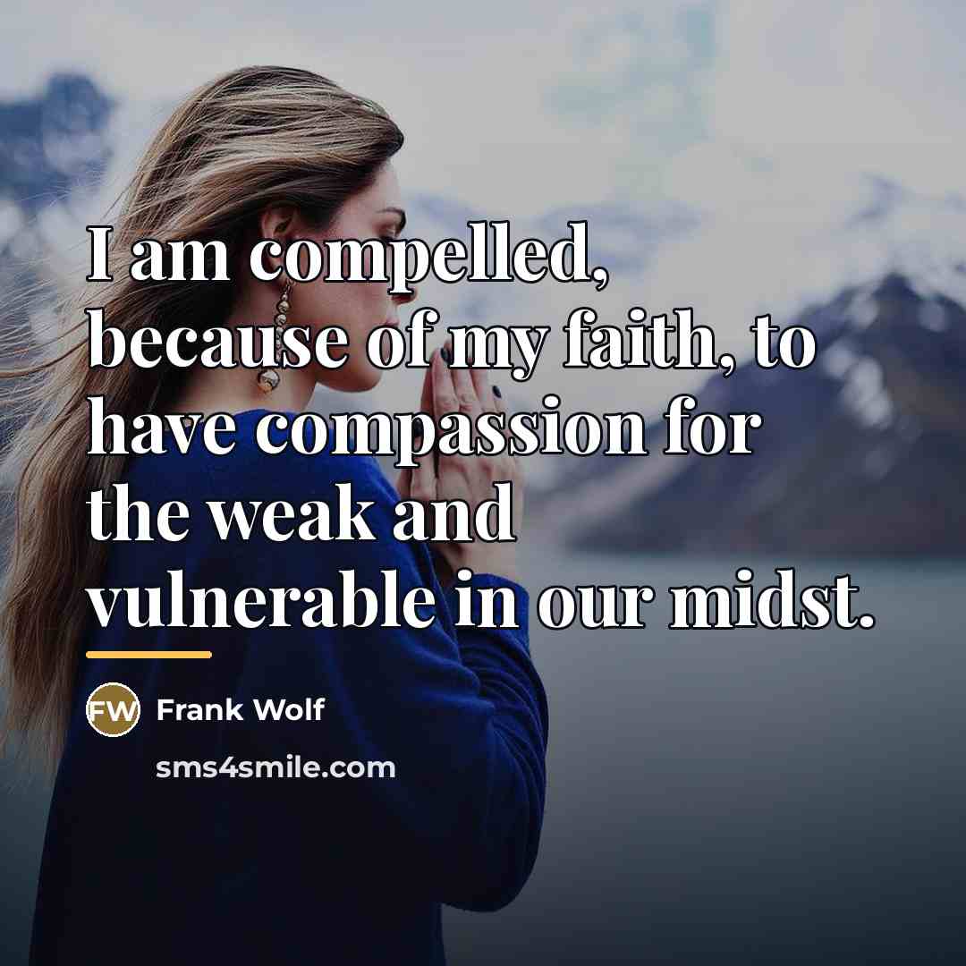 “I am compelled, because of my faith, to have compassion…” quote by Frank Wolf