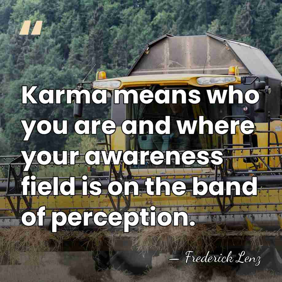 Karma means who you are and where your awareness field is on&hellip; - Frederick Lenz