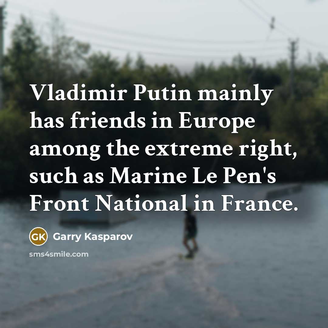 “Vladimir Putin mainly has friends in Europe among the extreme…” quote by Garry Kasparov