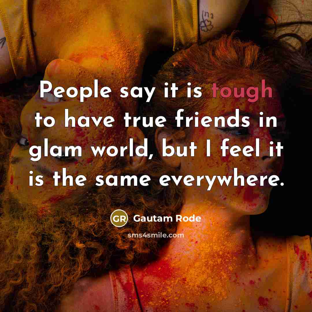 “People say it is tough to have true friends in…” quote by Gautam Rode