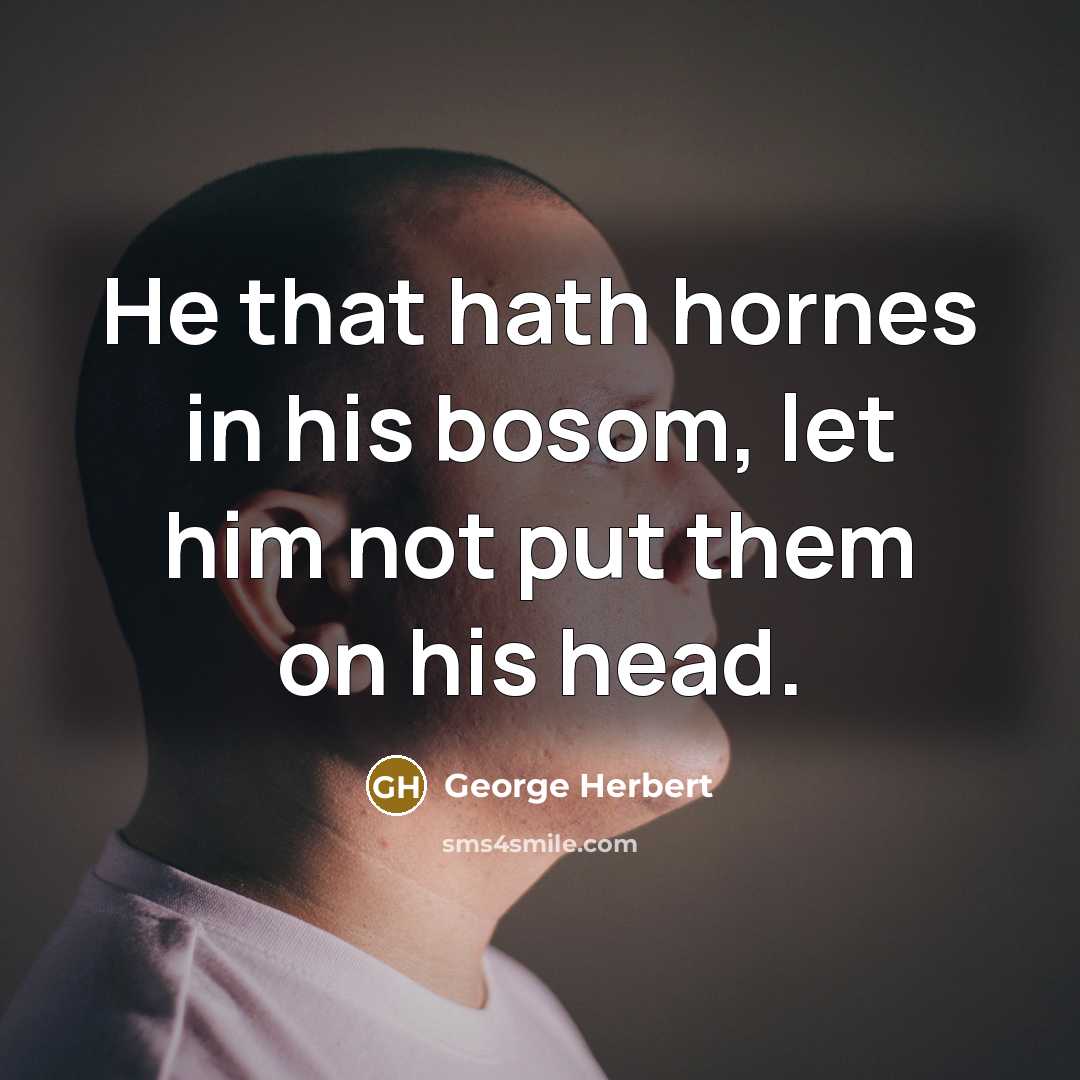 “He that hath hornes in his bosom, let him not…” quote by George Herbert