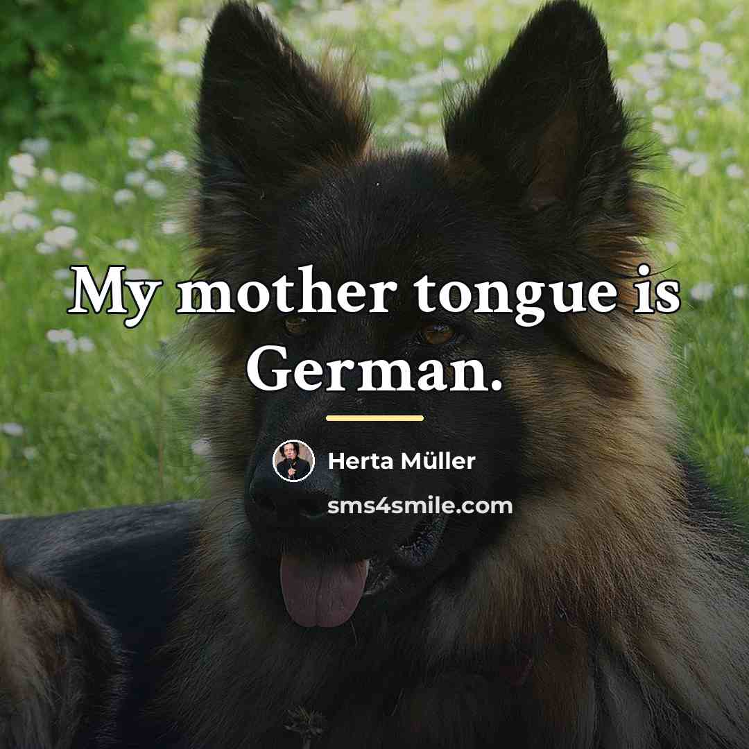 “My mother tongue is German.…” quote by Herta Muller
