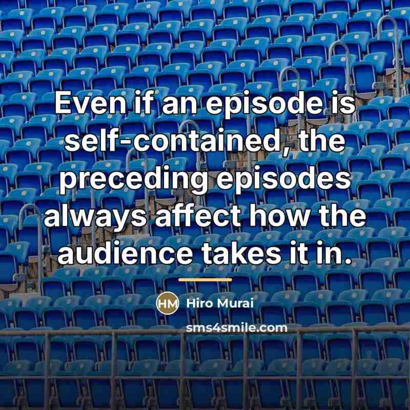 “Even if an episode is self-contained, the preceding episodes always…” quote by Hiro Murai