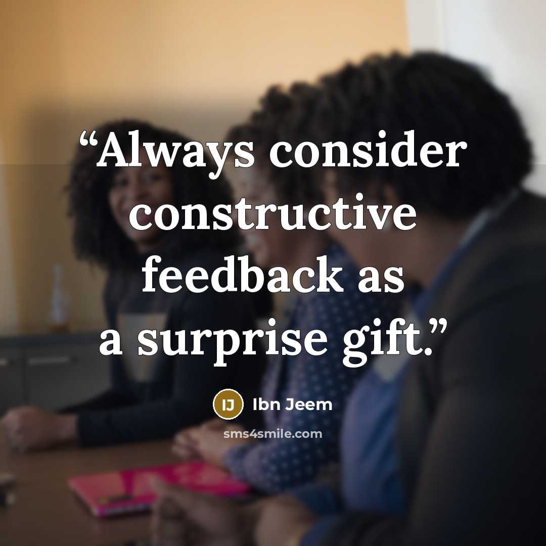 “Always consider constructive feedback as a surprise gift.” quote by Ibn Jeem