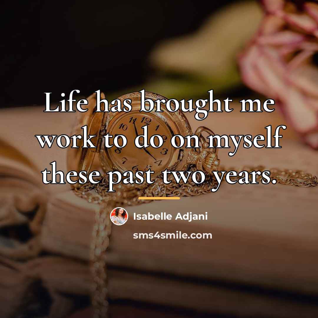 “Life has brought me work to do on myself these…” quote by Isabelle Adjani