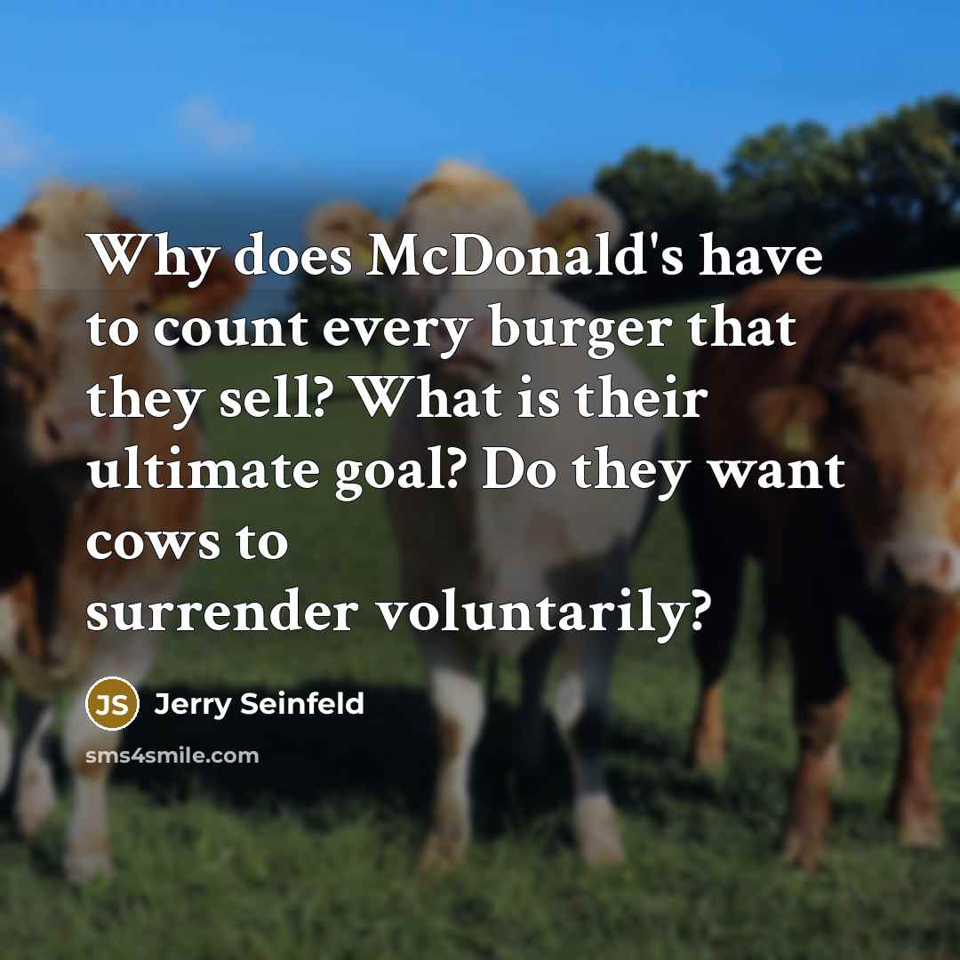 “Why does McDonald's have to count every burger that they…” quote by Jerry Seinfeld