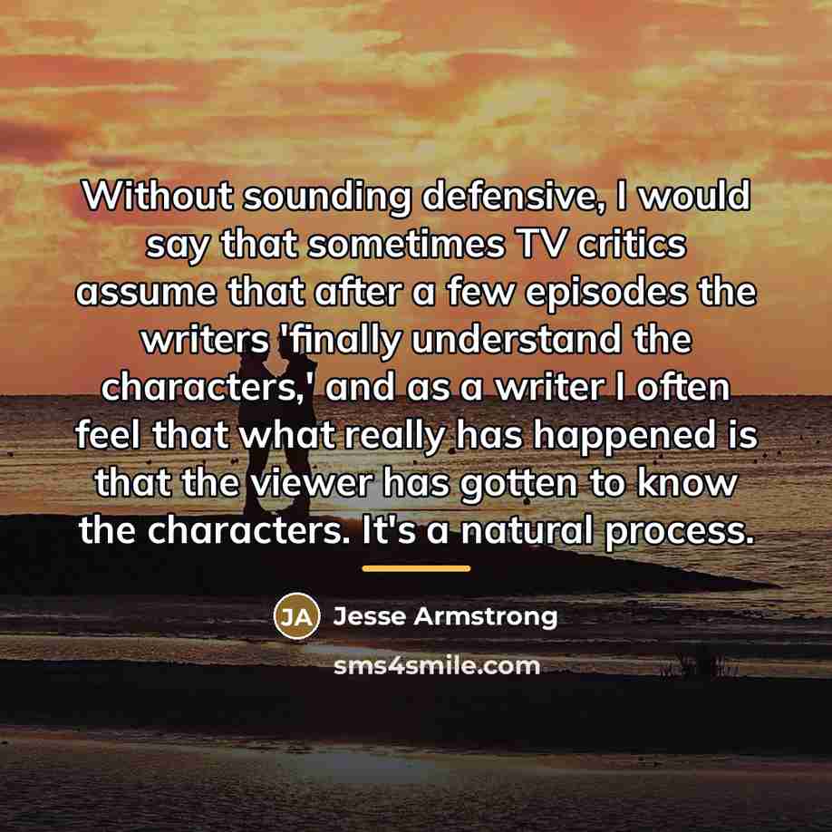 “Without sounding defensive, I would say that sometimes TV critics…” quote by Jesse Armstrong