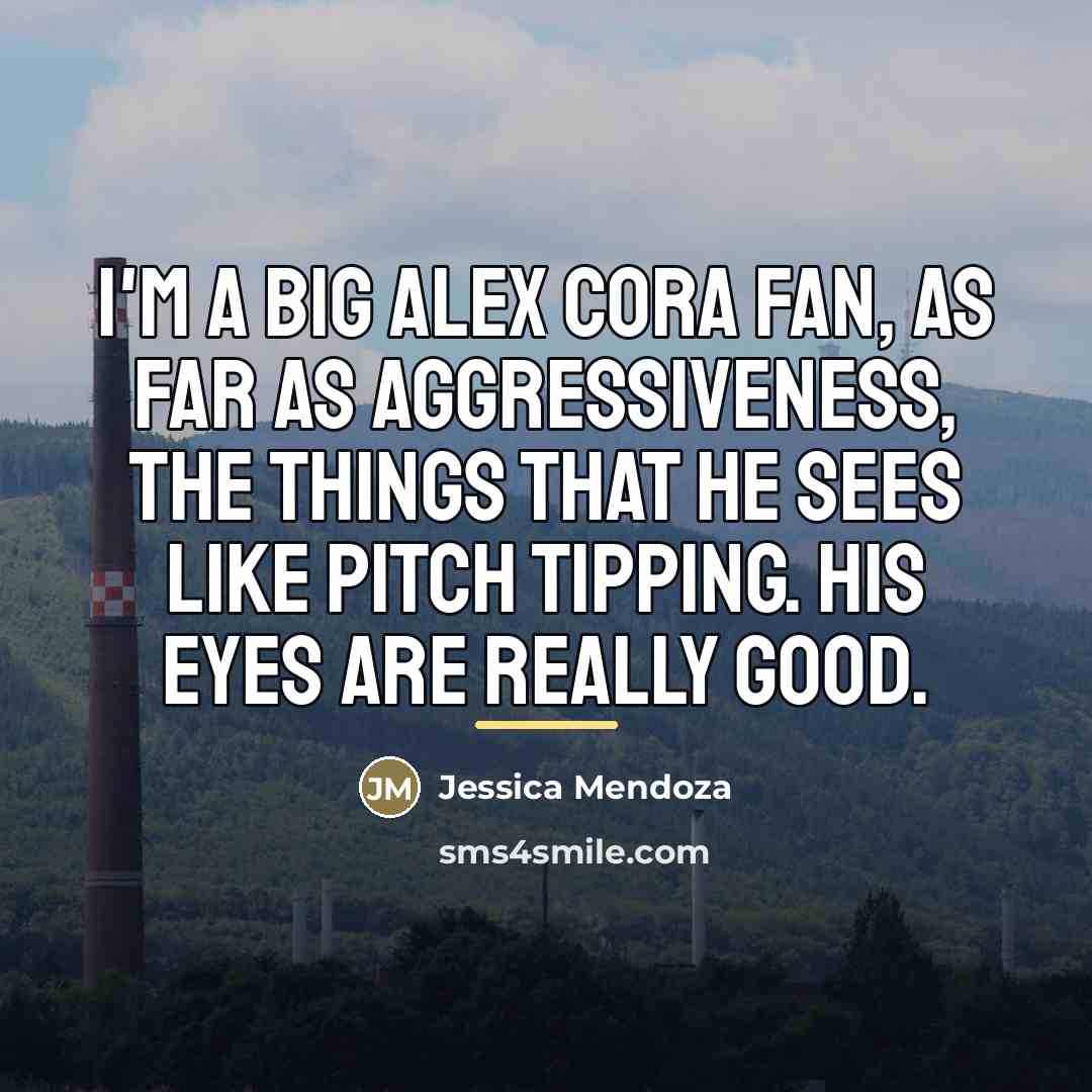 “I'm a big Alex Cora fan, as far as aggressiveness,…” quote by Jessica Mendoza