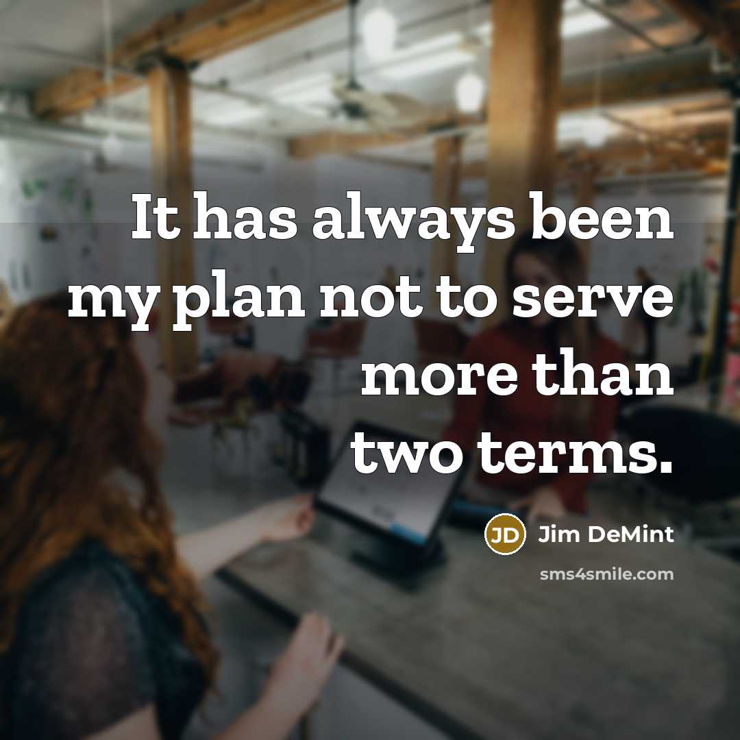 “It has always been my plan not to serve more…” quote by Jim DeMint