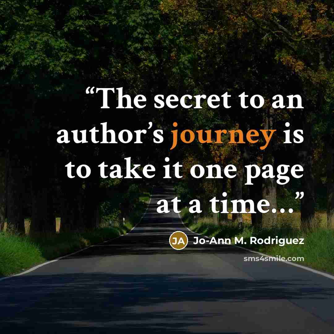 “The secret to an author’s journey is to take it one page at a time…” quote by Jo-Ann M. Rodriguez