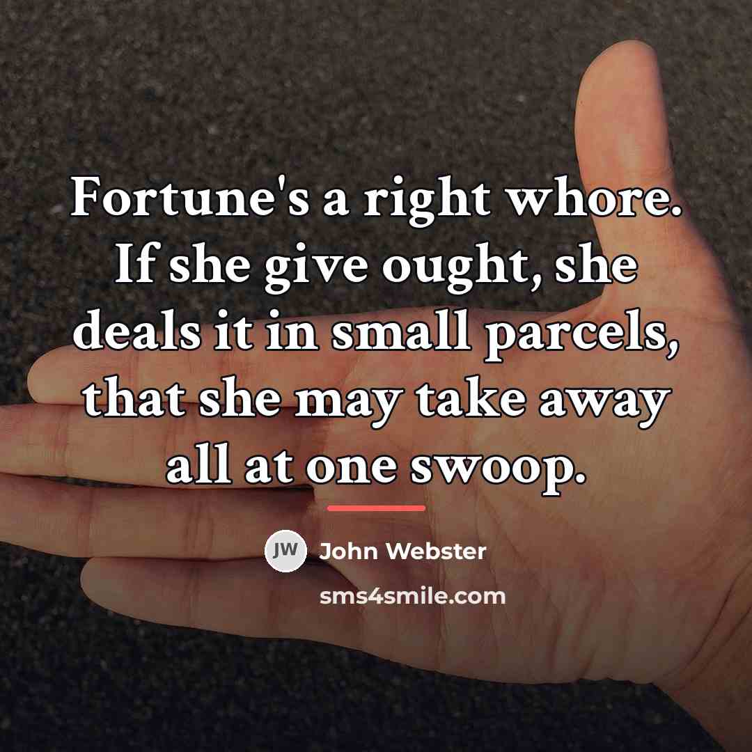 “Fortune's a right whore. If she give ought, she deals…” quote by John Webster