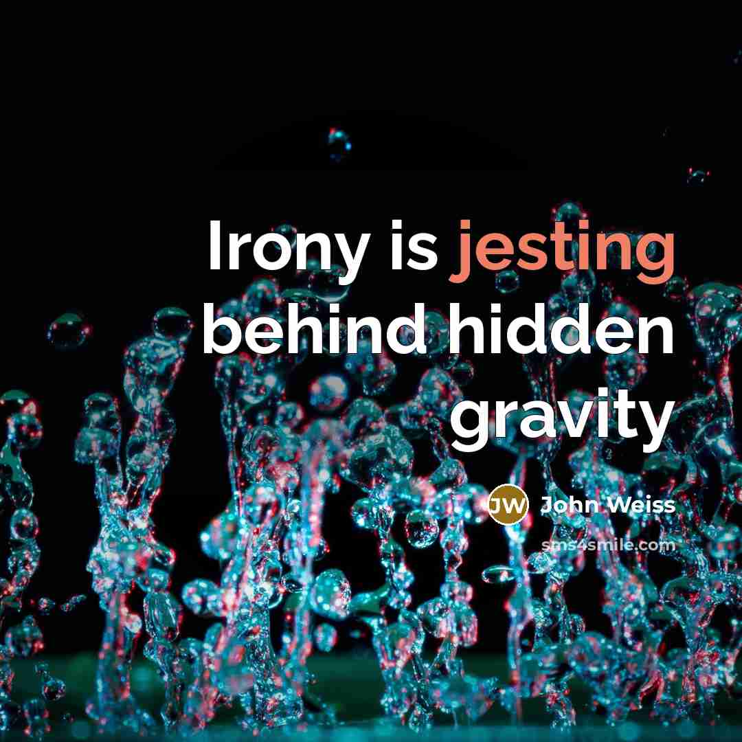 “Irony is jesting behind hidden gravity” quote by John Weiss