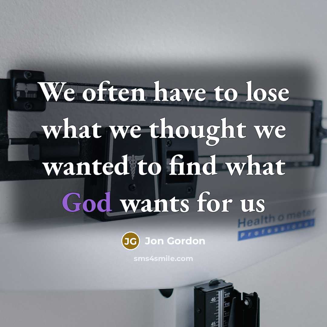 “We often have to lose what we thought we wanted to find what God wants for us” quote by Jon Gordon