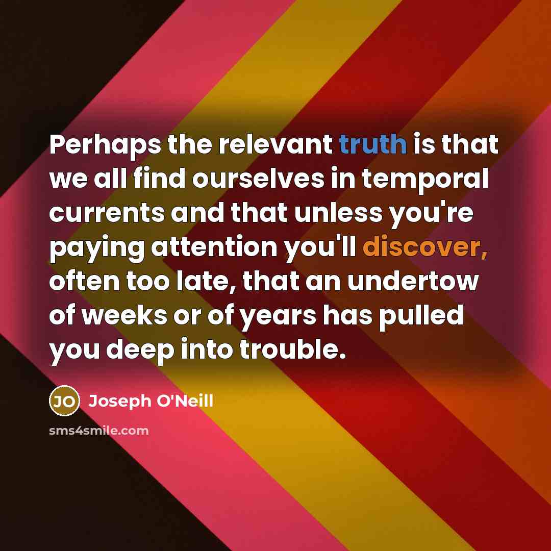 “Perhaps the relevant truth is that we all find ourselves…” quote by Joseph O'Neill
