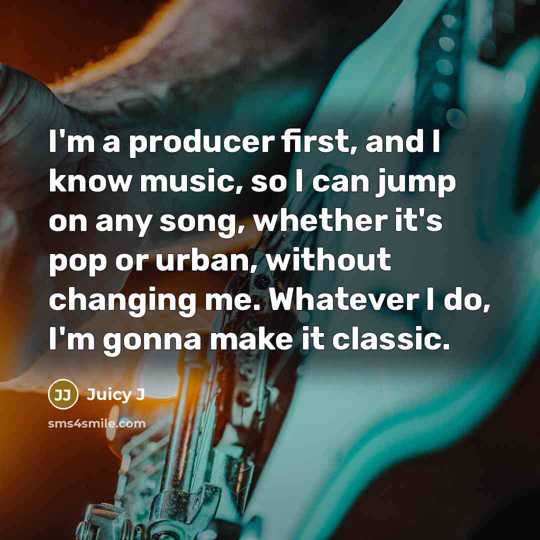 “I'm a producer first, and I know music, so I…” quote by Juicy J