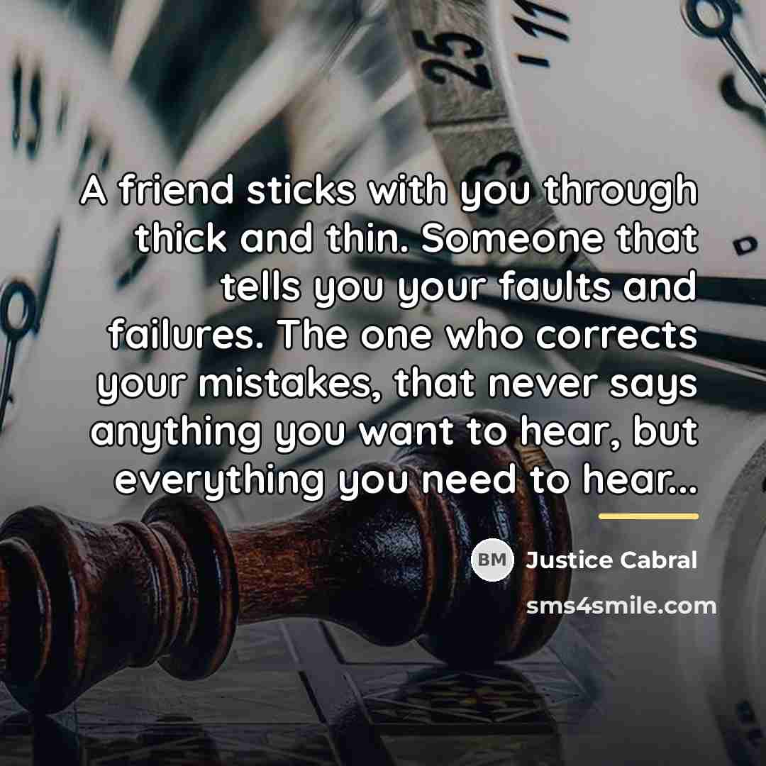 “A friend sticks with you through thick and thin. Someone…” quote by Justice Cabral