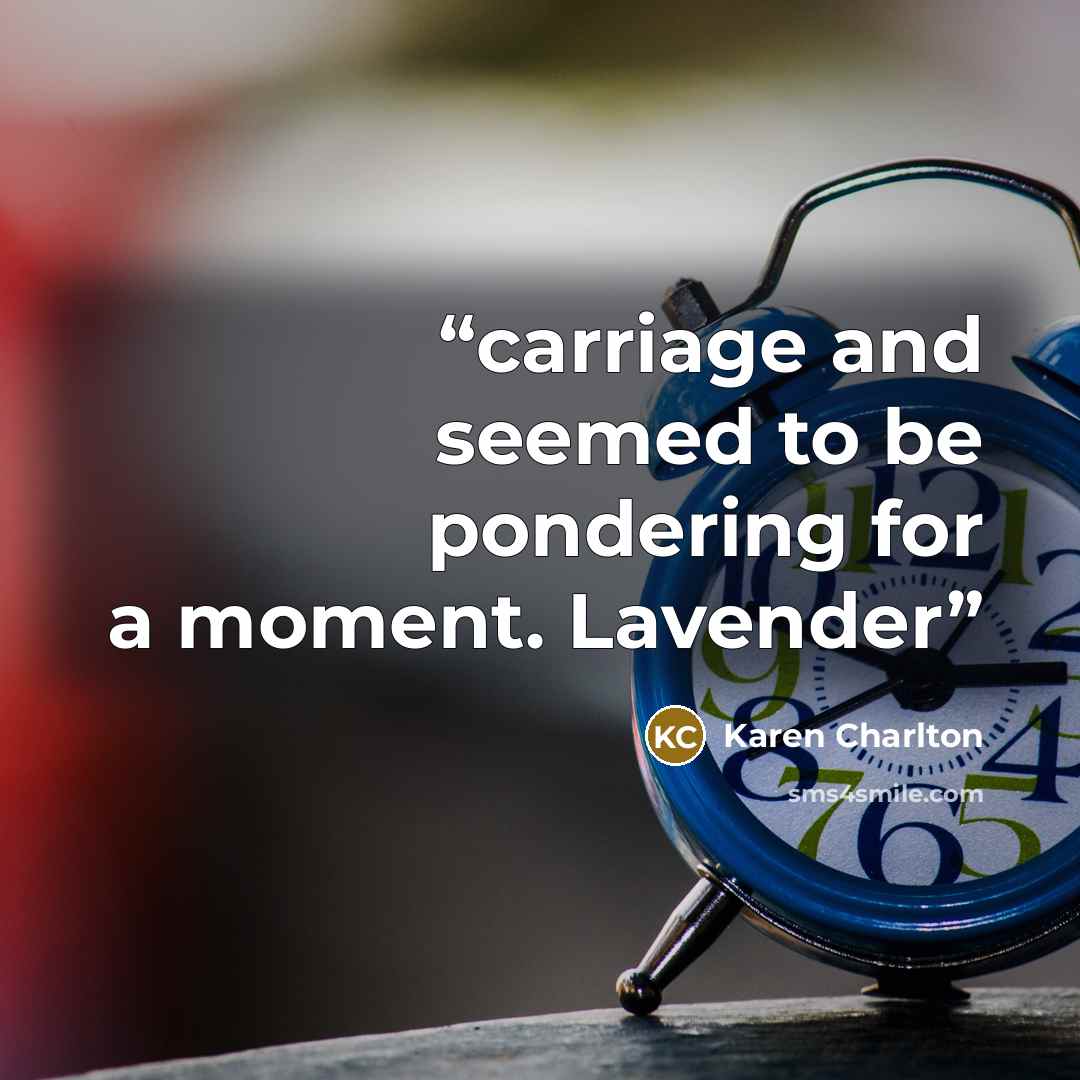 “carriage and seemed to be pondering for a moment. Lavender” quote by Karen Charlton