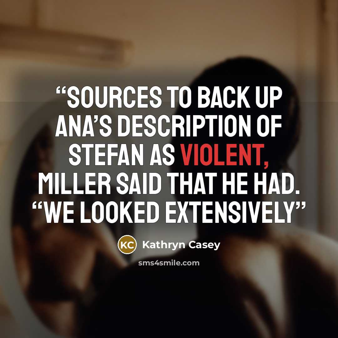 “sources to back up Ana’s description of Stefan as violent, Miller said that he had. “We looked extensively” quote by Kathryn Casey