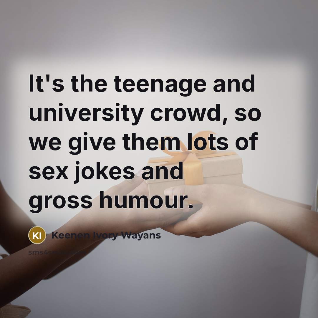 “It's the teenage and university crowd, so we give them…” quote by Keenen Ivory Wayans