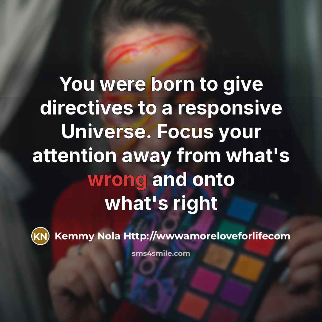 “You were born to give directives to a responsive Universe.…” quote by Kemmy Nola Http://wwwamoreloveforlifecom
