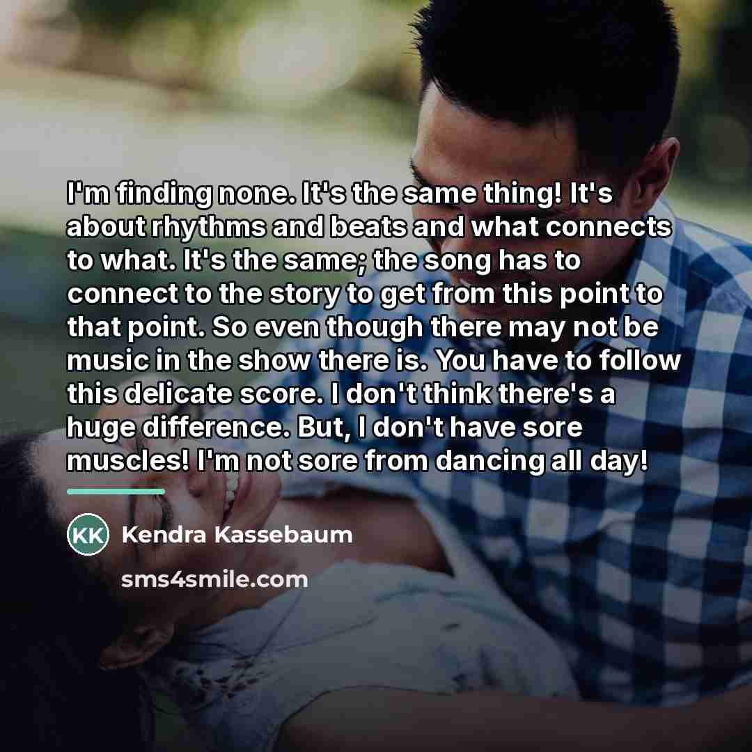 “I'm finding none. It's the same thing! It's about rhythms…” quote by Kendra Kassebaum