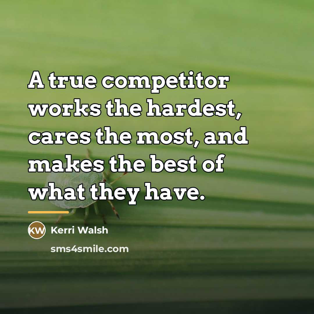 “A true competitor works the hardest, cares the most, and…” quote by Kerri Walsh