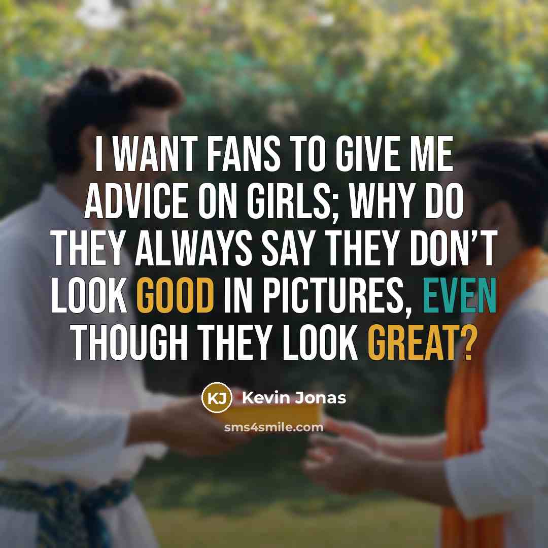 “I want fans to give me advice on girls; why…” quote by Kevin Jonas
