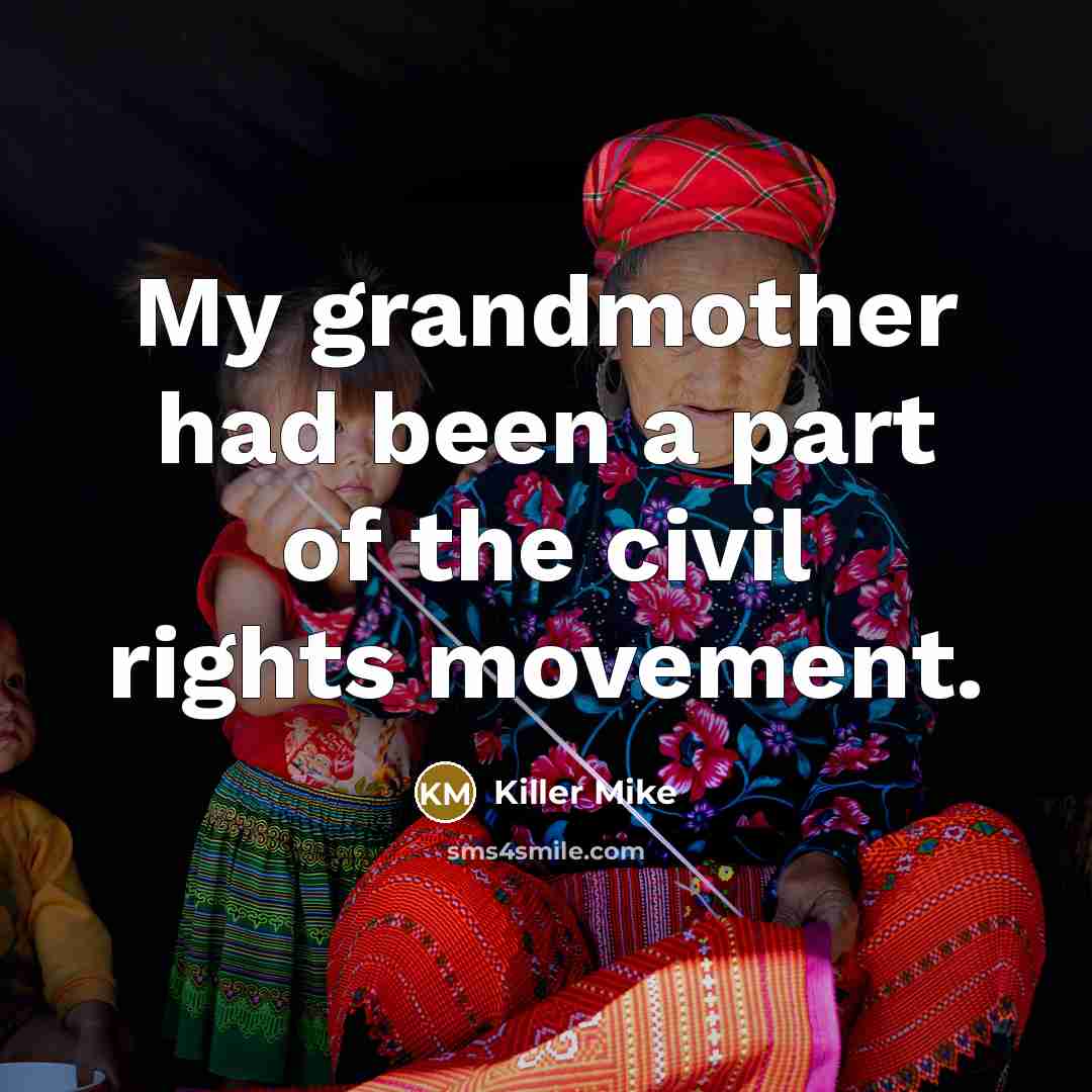 “My grandmother had been a part of the civil rights…” quote by Killer Mike